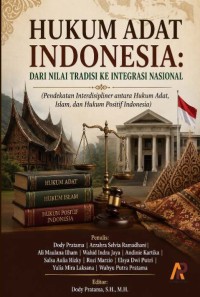 Hukum Adat Indonesia: Dari Nilai Tradisi Ke Integrasi Nasional (Pendekatan Interdisipliner Antara Hukum Adat, Islam, Dan Hukum Positif Indonesia)