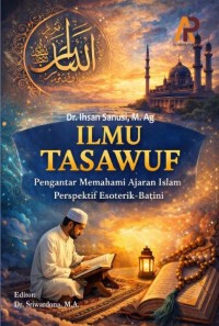 ILMU TASAWUF: Pengantar Memahami Ajaran Islam Perspektif Esoterik-Batini